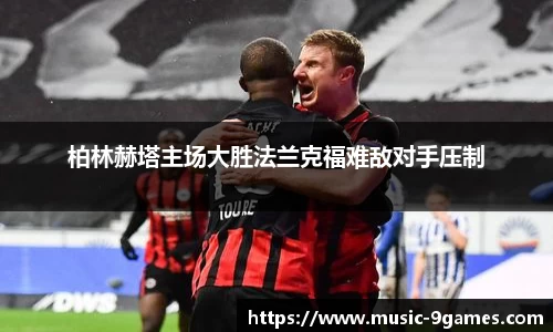 柏林赫塔主场大胜法兰克福难敌对手压制