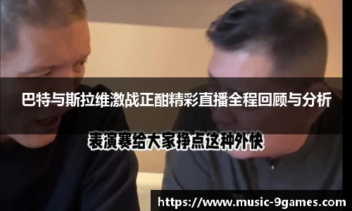 巴特与斯拉维激战正酣精彩直播全程回顾与分析