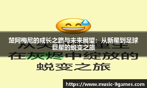 楚阿梅尼的成长之路与未来展望：从新星到足球巨星的蜕变之旅