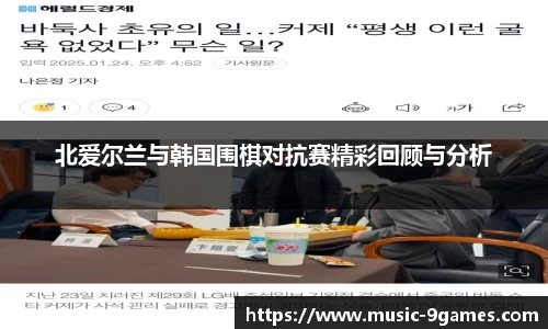 北爱尔兰与韩国围棋对抗赛精彩回顾与分析
