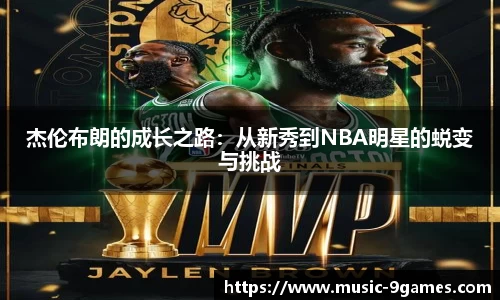 杰伦布朗的成长之路：从新秀到NBA明星的蜕变与挑战
