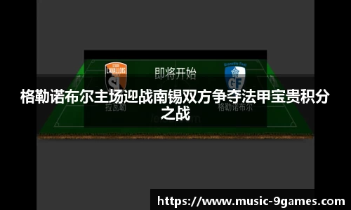 格勒诺布尔主场迎战南锡双方争夺法甲宝贵积分之战