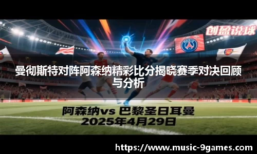 曼彻斯特对阵阿森纳精彩比分揭晓赛季对决回顾与分析